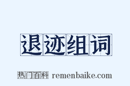 退迹组词是什么意思的图片